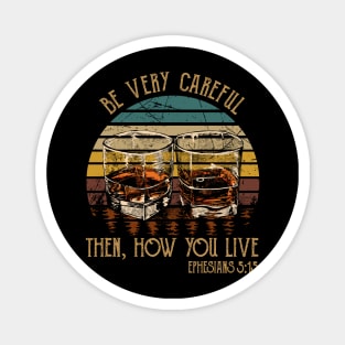 Be Very Careful, Then, How You Live Whiskey Glasses Magnet